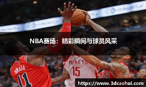 NBA赛场：精彩瞬间与球员风采